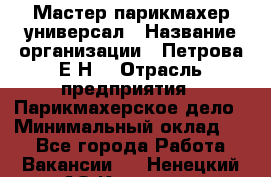 Мастер парикмахер-универсал › Название организации ­ Петрова Е.Н. › Отрасль предприятия ­ Парикмахерское дело › Минимальный оклад ­ 1 - Все города Работа » Вакансии   . Ненецкий АО,Красное п.